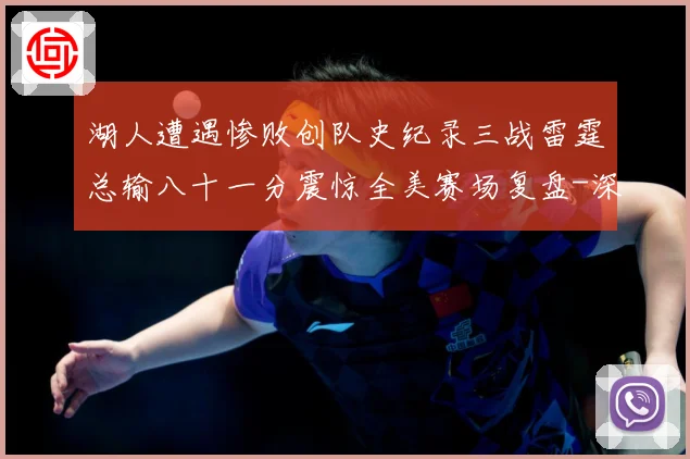 湖人遭遇惨败创队史纪录三战雷霆总输八十一分震惊全美赛场复盘-深度解析