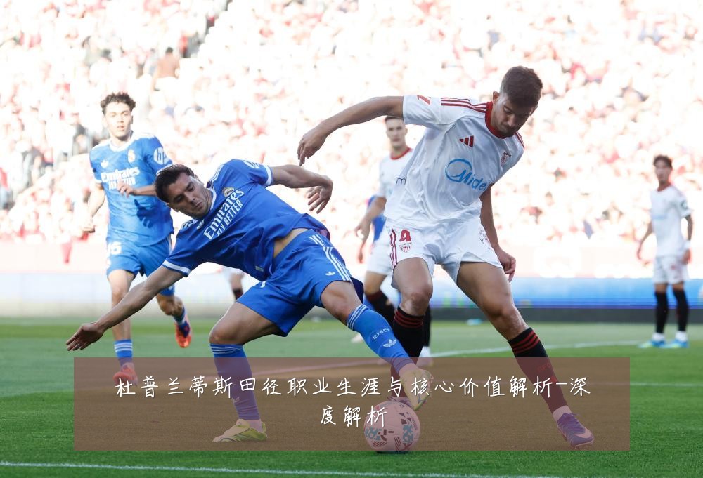 杜普兰蒂斯田径职业生涯与核心价值解析-深度解析